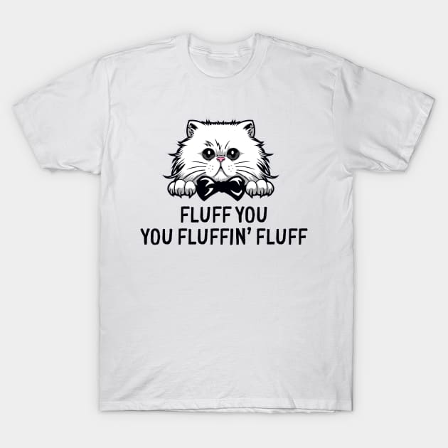 Fluff You Fluffin' Fluff Cute Funny Cat Meme T-Shirt by mstory